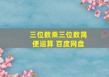 三位数乘三位数简便运算 百度网盘